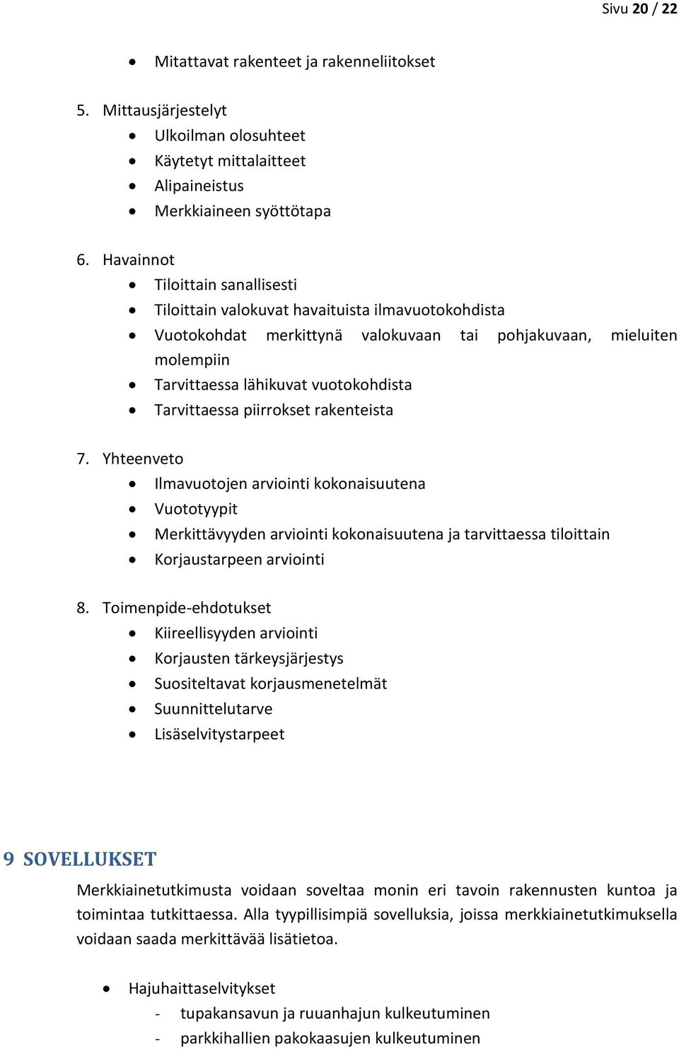 Tarvittaessa piirrokset rakenteista 7. Yhteenveto Ilmavuotojen arviointi kokonaisuutena Vuototyypit Merkittävyyden arviointi kokonaisuutena ja tarvittaessa tiloittain Korjaustarpeen arviointi 8.