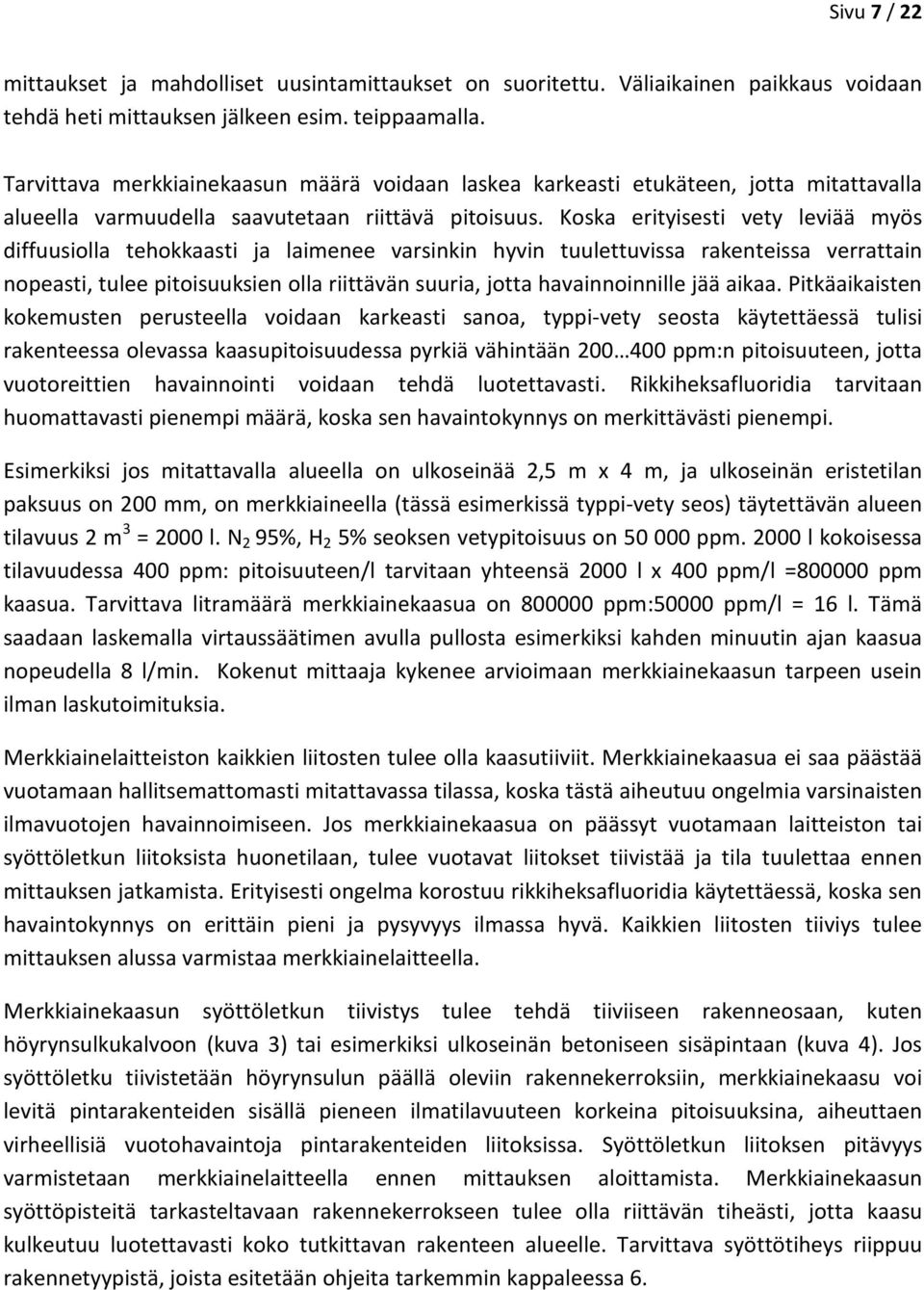 Koska erityisesti vety leviää myös diffuusiolla tehokkaasti ja laimenee varsinkin hyvin tuulettuvissa rakenteissa verrattain nopeasti, tulee pitoisuuksien olla riittävän suuria, jotta havainnoinnille