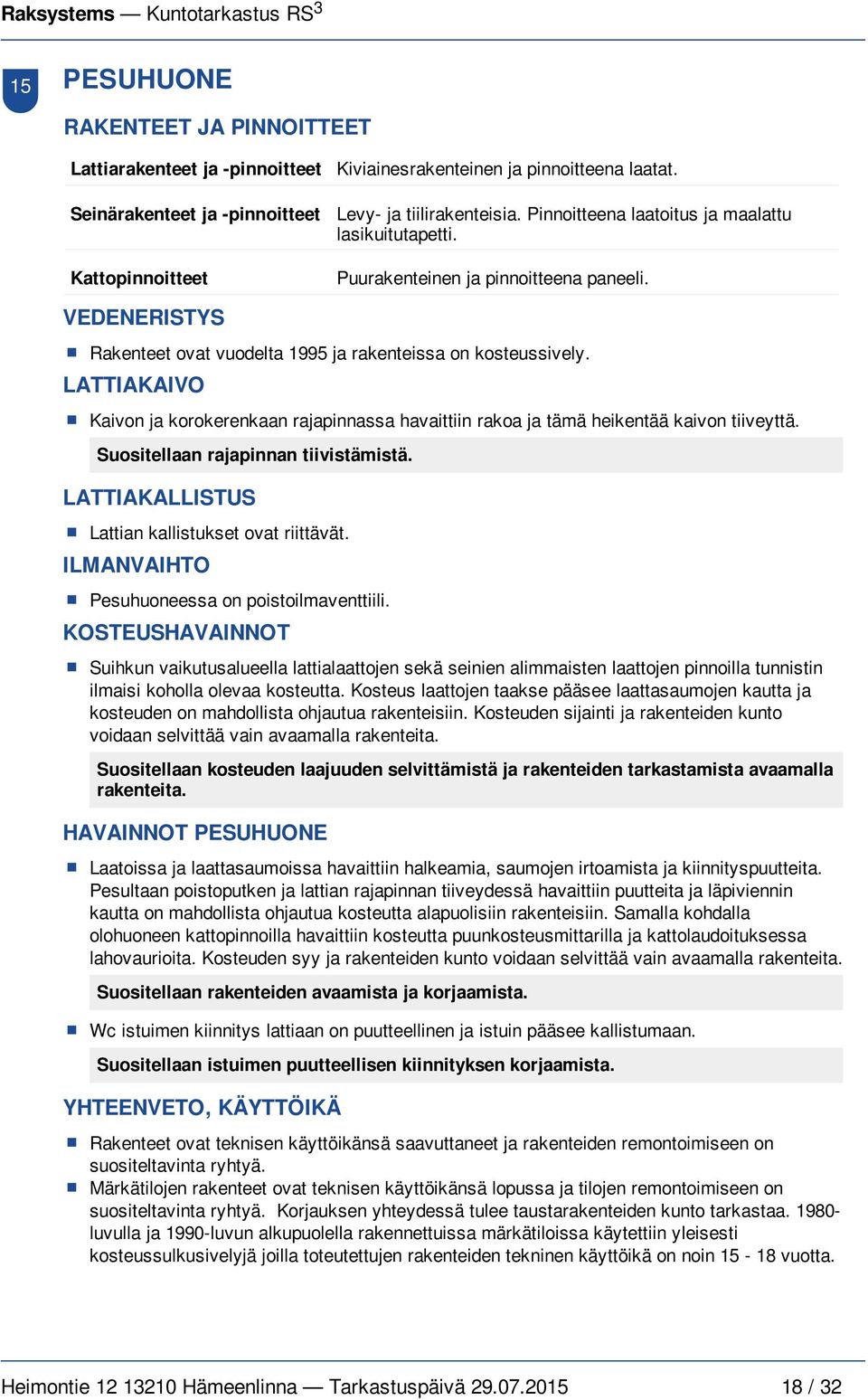 LATTIAKAIVO Kaivon ja korokerenkaan rajapinnassa havaittiin rakoa ja tämä heikentää kaivon tiiveyttä. Suositellaan rajapinnan tiivistämistä. LATTIAKALLISTUS Lattian kallistukset ovat riittävät.