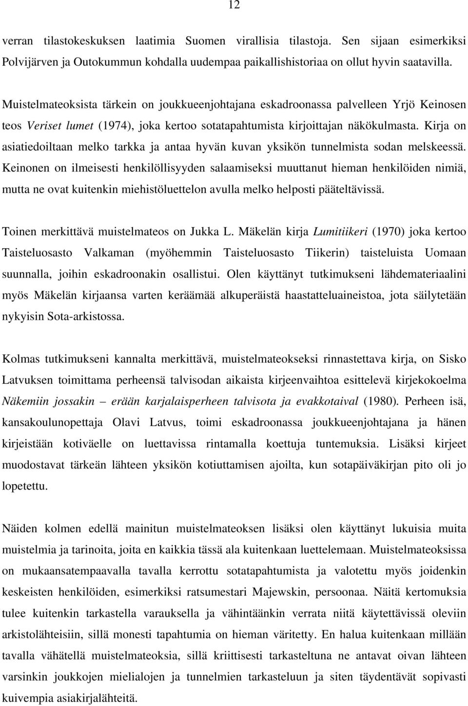 Kirja on asiatiedoiltaan melko tarkka ja antaa hyvän kuvan yksikön tunnelmista sodan melskeessä.