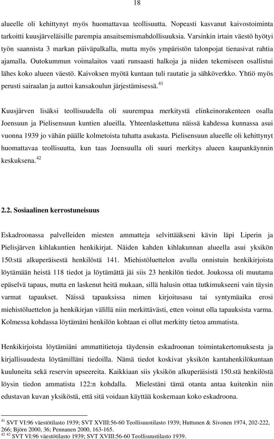 Outokummun voimalaitos vaati runsaasti halkoja ja niiden tekemiseen osallistui lähes koko alueen väestö. Kaivoksen myötä kuntaan tuli rautatie ja sähköverkko.