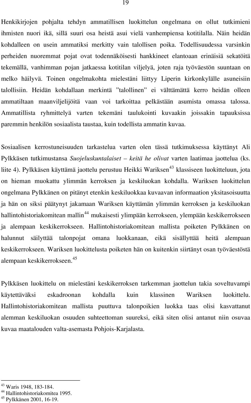 Todellisuudessa varsinkin perheiden nuoremmat pojat ovat todennäköisesti hankkineet elantoaan erinäisiä sekatöitä tekemällä, vanhimman pojan jatkaessa kotitilan viljelyä, joten raja työväestön