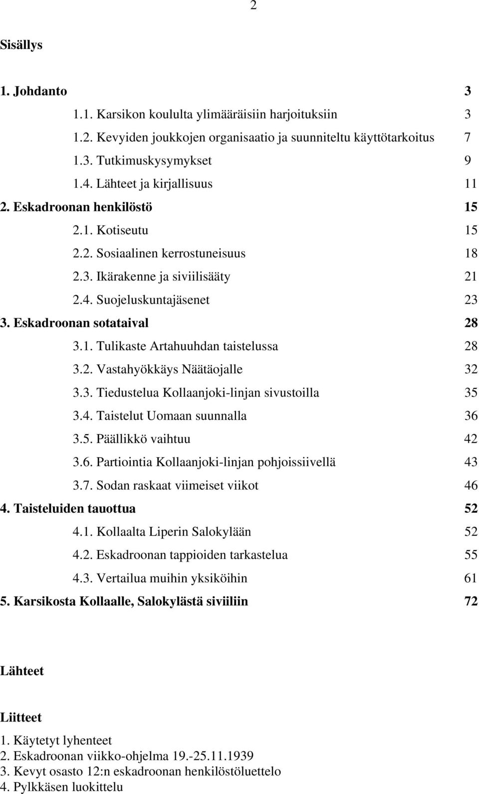 Eskadroonan sotataival 28 3.1. Tulikaste Artahuuhdan taistelussa 28 3.2. Vastahyökkäys Näätäojalle 32 3.3. Tiedustelua Kollaanjoki-linjan sivustoilla 35 3.4. Taistelut Uomaan suunnalla 36 3.5. Päällikkö vaihtuu 42 3.