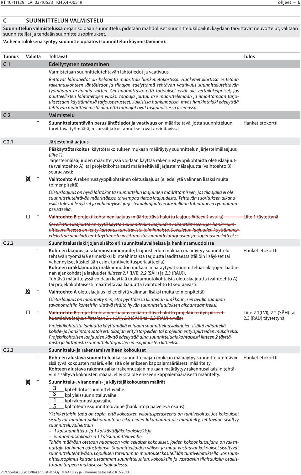 Tunnus Valinta Tehtävät Tulos C 1 Edellytysten toteaminen C 2 T Varmistetaan suunnittelutehtävän lähtötiedot ja vaativuus Riittävät lähtötiedot on helpointa määrittää hanketietokortissa.