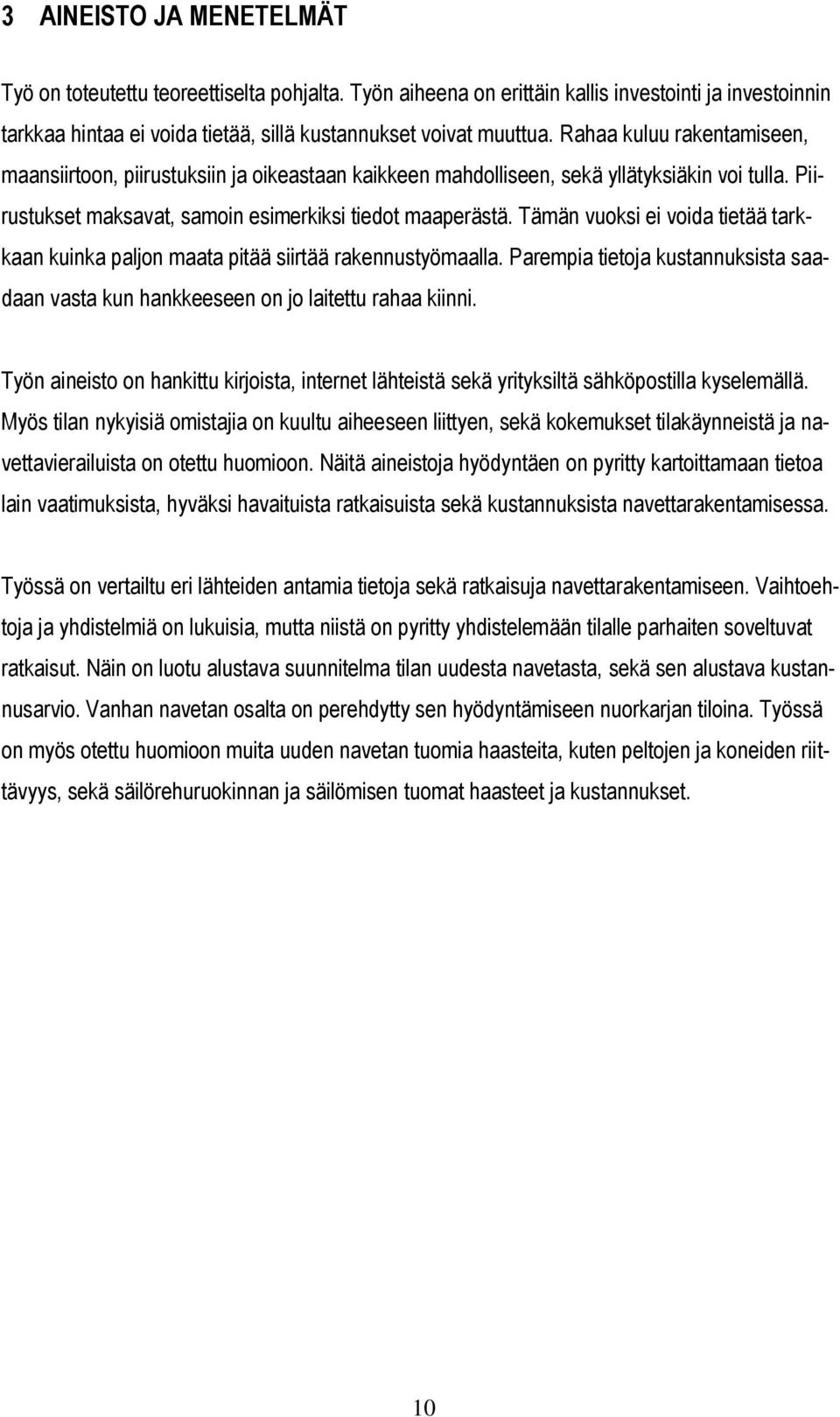 Tämän vuoksi ei voida tietää tarkkaan kuinka paljon maata pitää siirtää rakennustyömaalla. Parempia tietoja kustannuksista saadaan vasta kun hankkeeseen on jo laitettu rahaa kiinni.