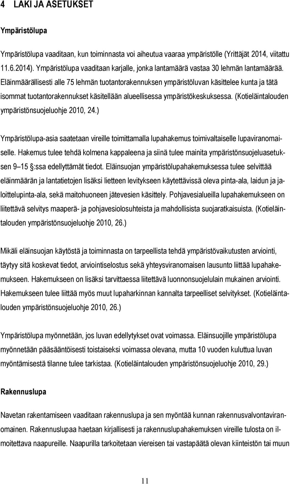 Eläinmäärällisesti alle 75 lehmän tuotantorakennuksen ympäristöluvan käsittelee kunta ja tätä isommat tuotantorakennukset käsitellään alueellisessa ympäristökeskuksessa.