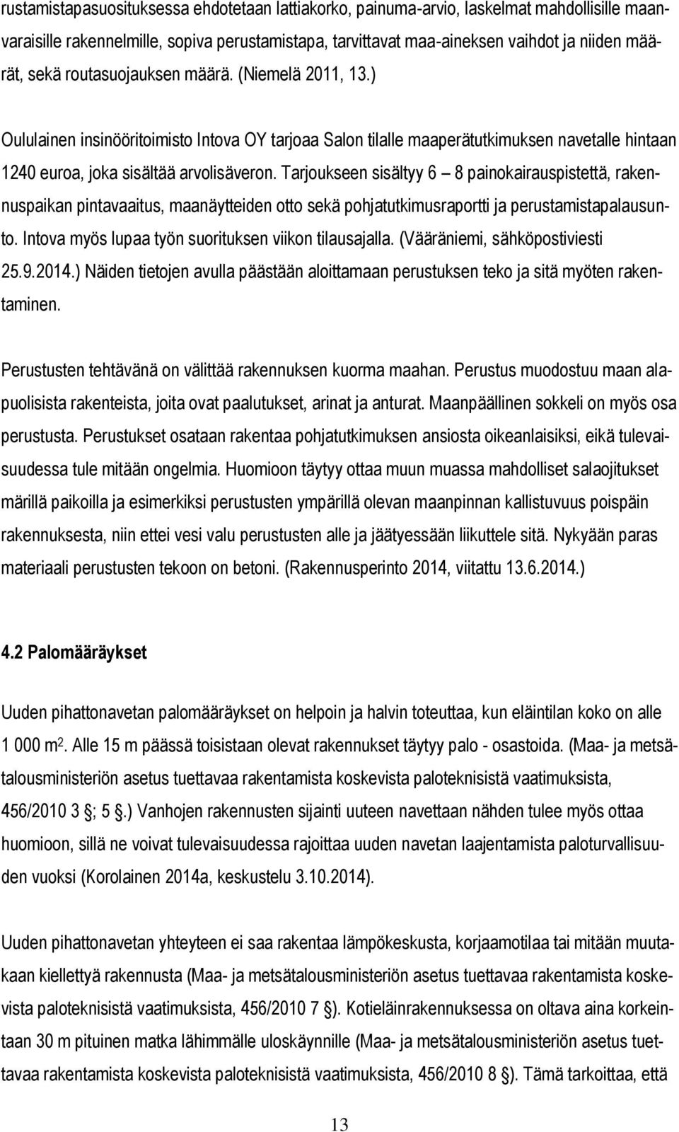 Tarjoukseen sisältyy 6 8 painokairauspistettä, rakennuspaikan pintavaaitus, maanäytteiden otto sekä pohjatutkimusraportti ja perustamistapalausunto.