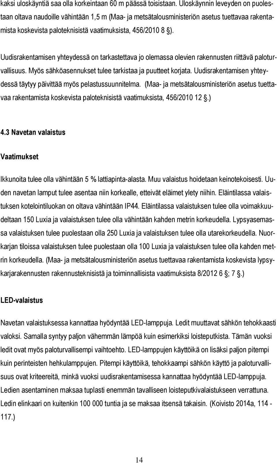 Uudisrakentamisen yhteydessä on tarkastettava jo olemassa olevien rakennusten riittävä paloturvallisuus. Myös sähköasennukset tulee tarkistaa ja puutteet korjata.