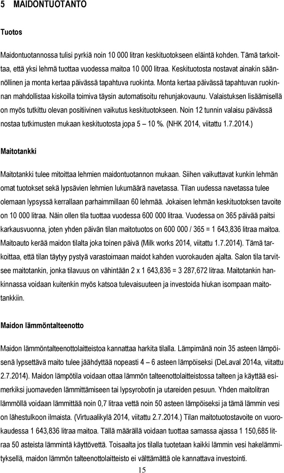 Valaistuksen lisäämisellä on myös tutkittu olevan positiivinen vaikutus keskituotokseen. Noin 12 tunnin valaisu päivässä nostaa tutkimusten mukaan keskituotosta jopa 5 10 %. (NHK 2014, viitattu 1.7.