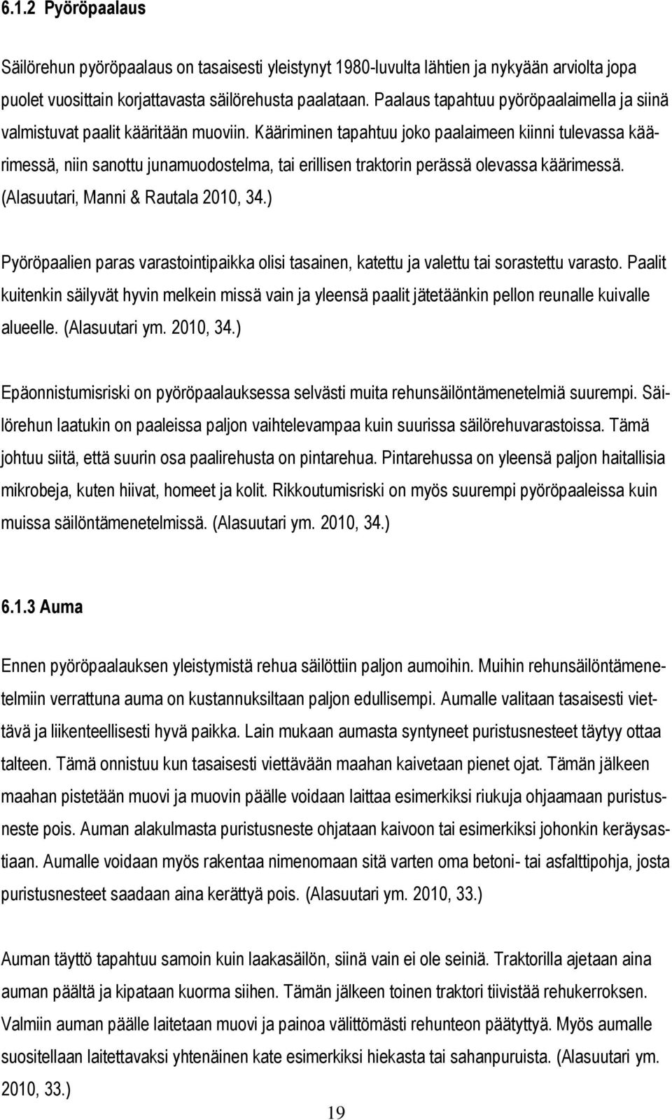 Kääriminen tapahtuu joko paalaimeen kiinni tulevassa käärimessä, niin sanottu junamuodostelma, tai erillisen traktorin perässä olevassa käärimessä. (Alasuutari, Manni & Rautala 2010, 34.