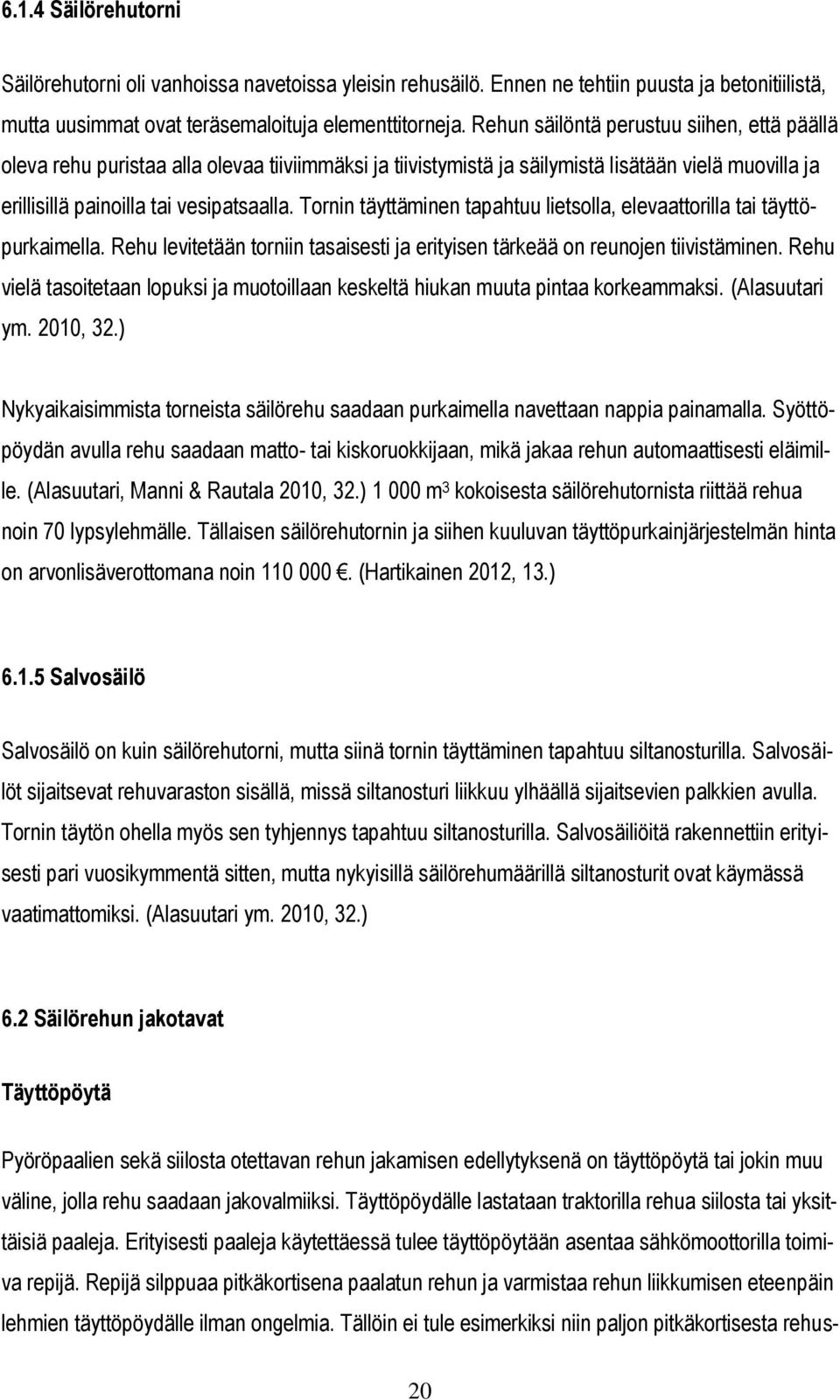 Tornin täyttäminen tapahtuu lietsolla, elevaattorilla tai täyttöpurkaimella. Rehu levitetään torniin tasaisesti ja erityisen tärkeää on reunojen tiivistäminen.