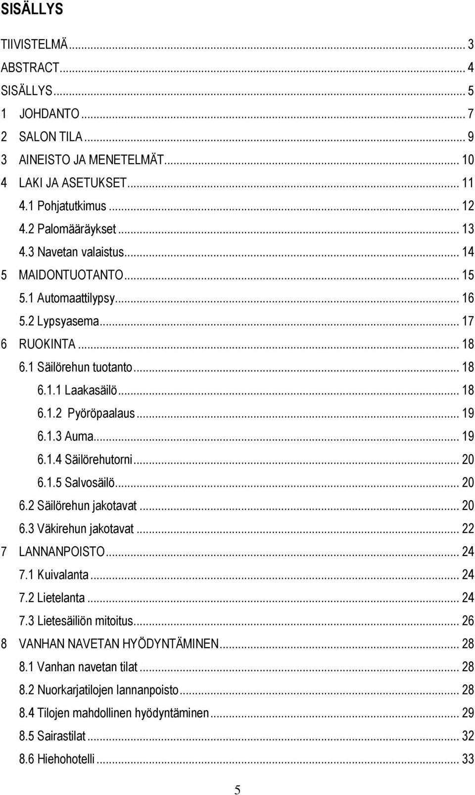 .. 19 6.1.4 Säilörehutorni... 20 6.1.5 Salvosäilö... 20 6.2 Säilörehun jakotavat... 20 6.3 Väkirehun jakotavat... 22 7 LANNANPOISTO... 24 7.1 Kuivalanta... 24 7.2 Lietelanta... 24 7.3 Lietesäiliön mitoitus.