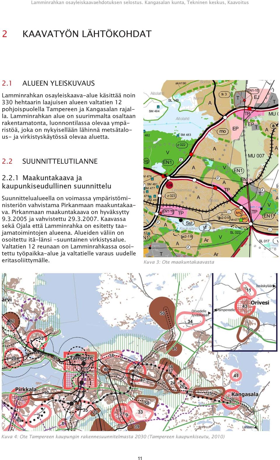 2 Suunnittelutilanne 2.2.1 Maakuntakaava ja kaupunkiseudullinen suunnittelu Suunnittelualueella on voimassa ympäristöministeriön vahvistama Pirkanmaan maakuntakaava.