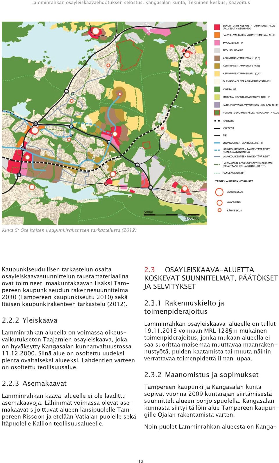 12.2000. Siinä alue on osoitettu uudeksi pientalovaltaiseksi alueeksi. Lahdentien varteen on osoitettu teollisuusalue. 2.2.3 Asemakaavat Lamminrahkan kaava-alueelle ei ole laadittu asemakaavoja.