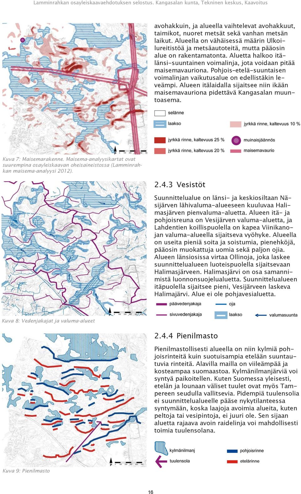 Pohjois etelä-suuntaisen voimalinjan vaikutusalue on edellistäkin leveämpi. Alueen itälaidalla sijaitsee niin ikään maisemavauriona pidettävä Kangasalan muuntoasema. Kuva 7: Maisemarakenne.