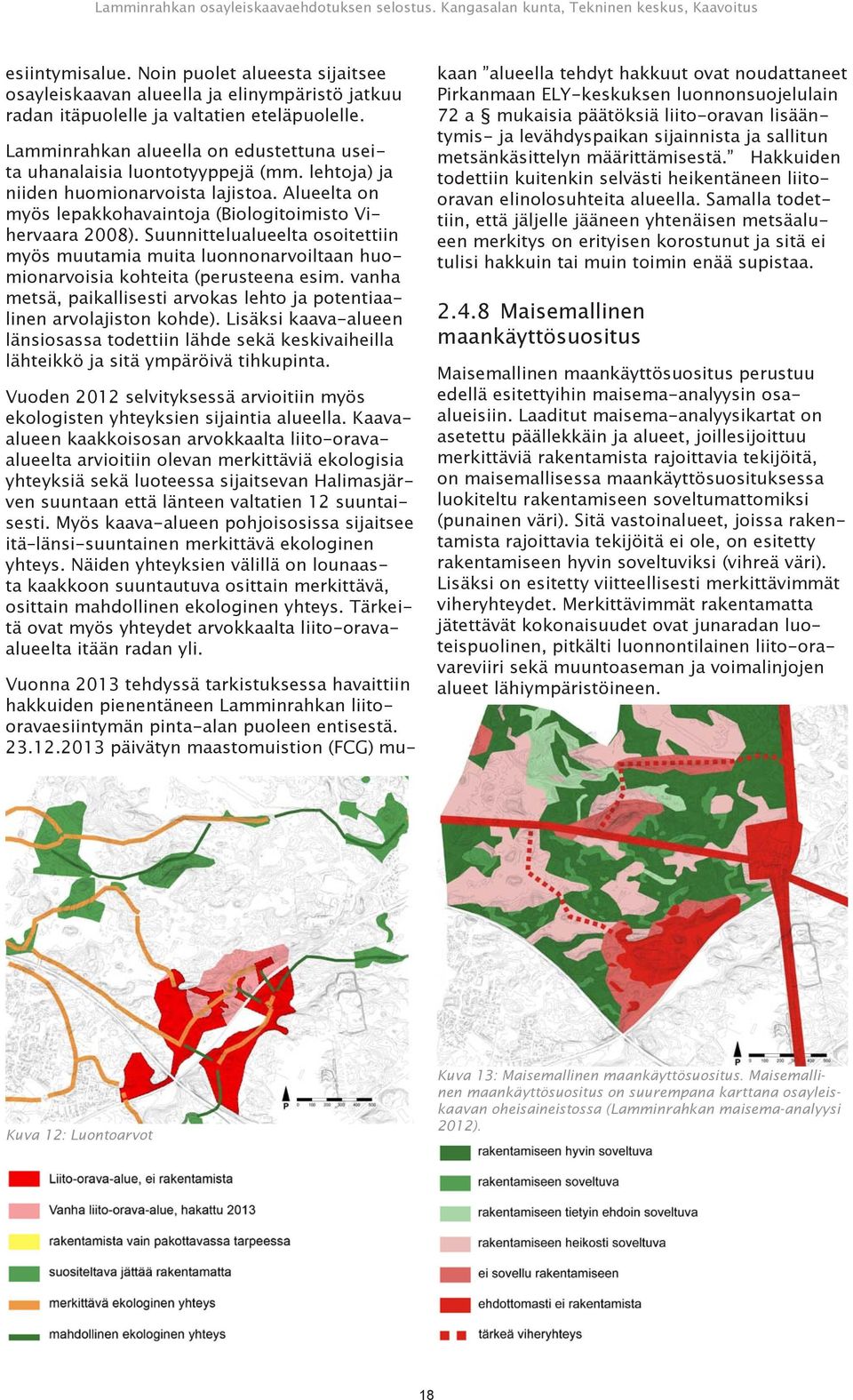 Suunnittelualueelta osoitettiin myös muutamia muita luonnonarvoiltaan huomionarvoisia kohteita (perusteena esim. vanha metsä, paikallisesti arvokas lehto ja potentiaalinen arvolajiston kohde).