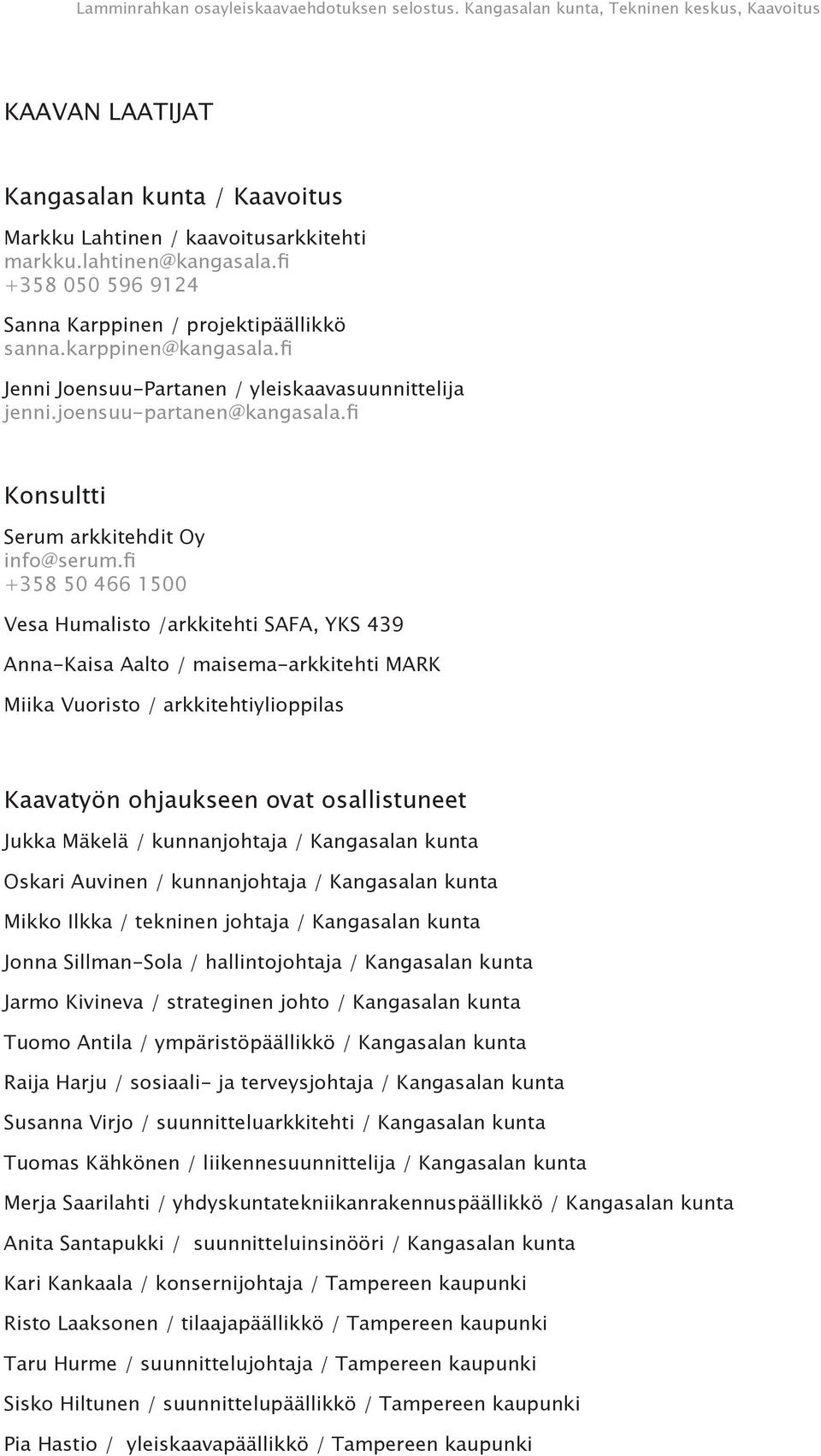 fi +358 50 466 0 Vesa Humalisto /arkkitehti SAFA, YKS 439 Anna-Kaisa Aalto / maisema-arkkitehti MARK Miika Vuoristo / arkkitehtiylioppilas Kaavatyön ohjaukseen ovat osallistuneet Jukka Mäkelä /