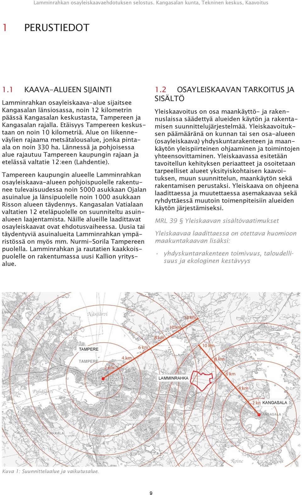 Lännessä ja pohjoisessa alue rajautuu Tampereen kaupungin rajaan ja etelässä valtatie 12:een (Lahdentie).