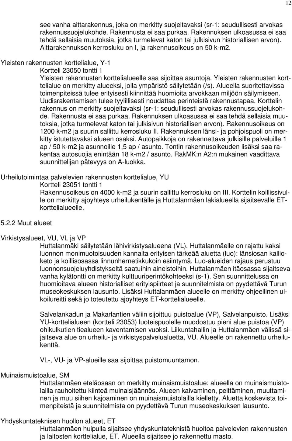 Yleisten rakennusten korttelialue, Y-1 Kortteli 23050 tontti 1 Yleisten rakennusten korttelialueelle saa sijoittaa asuntoja.