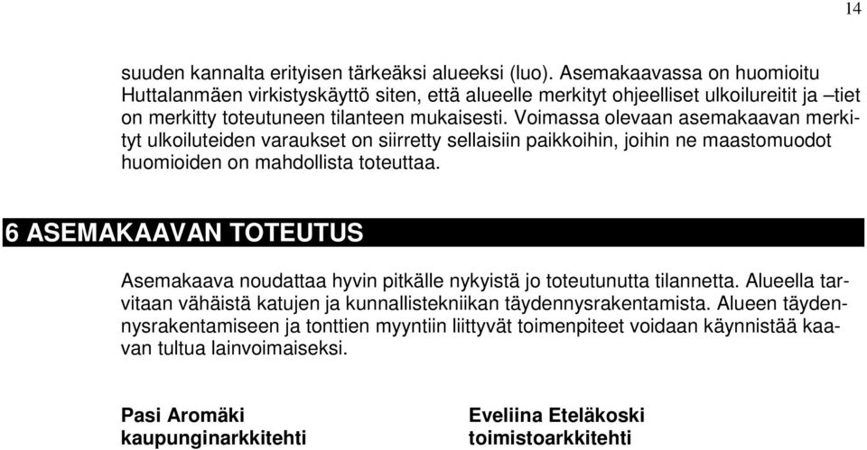 Voimassa olevaan asemakaavan merkityt ulkoiluteiden varaukset on siirretty sellaisiin paikkoihin, joihin ne maastomuodot huomioiden on mahdollista toteuttaa.