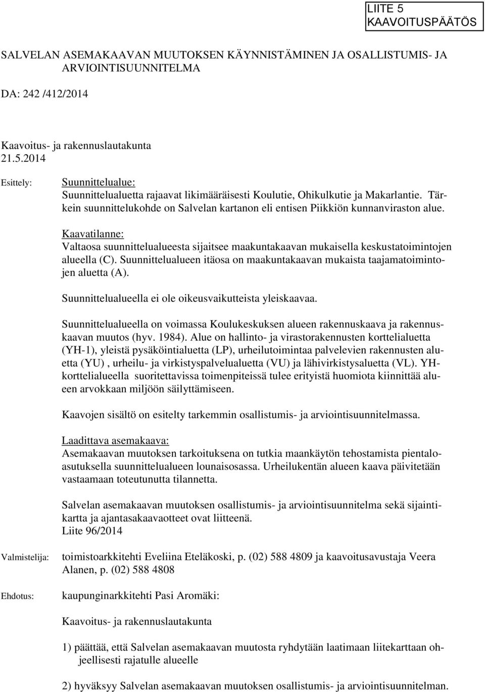 Tärkein suunnittelukohde on Salvelan kartanon eli entisen Piikkiön kunnanviraston alue. Kaavatilanne: Valtaosa suunnittelualueesta sijaitsee maakuntakaavan mukaisella keskustatoimintojen alueella (C).