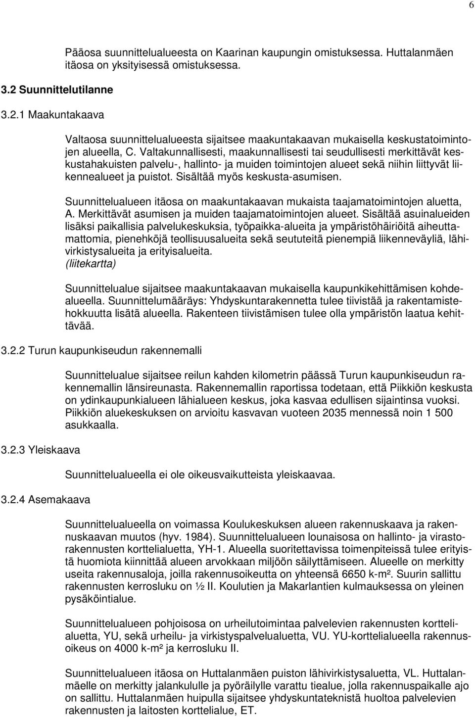 Valtakunnallisesti, maakunnallisesti tai seudullisesti merkittävät keskustahakuisten palvelu-, hallinto- ja muiden toimintojen alueet sekä niihin liittyvät liikennealueet ja puistot.