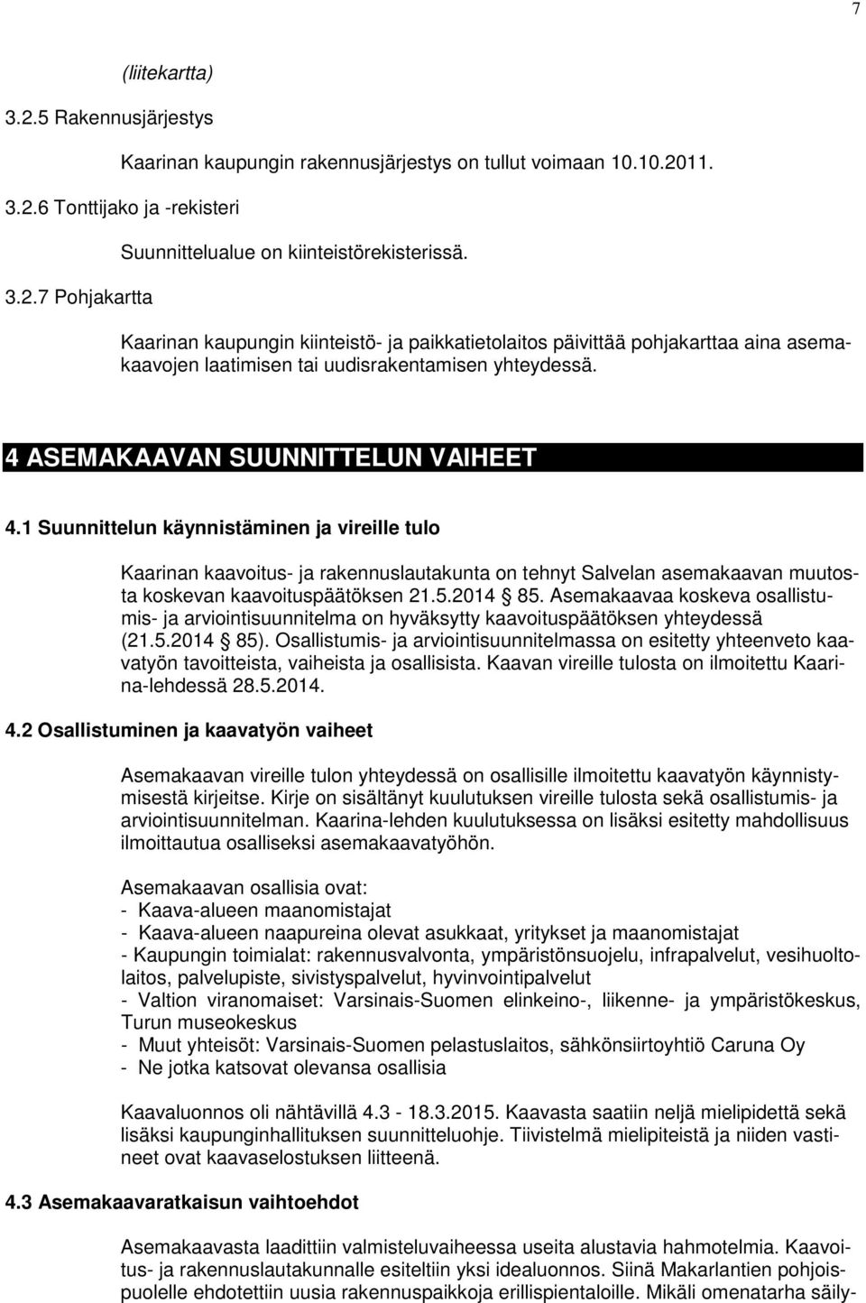 1 Suunnittelun käynnistäminen ja vireille tulo Kaarinan kaavoitus- ja rakennuslautakunta on tehnyt Salvelan asemakaavan muutosta koskevan kaavoituspäätöksen 21.5.2014 85.