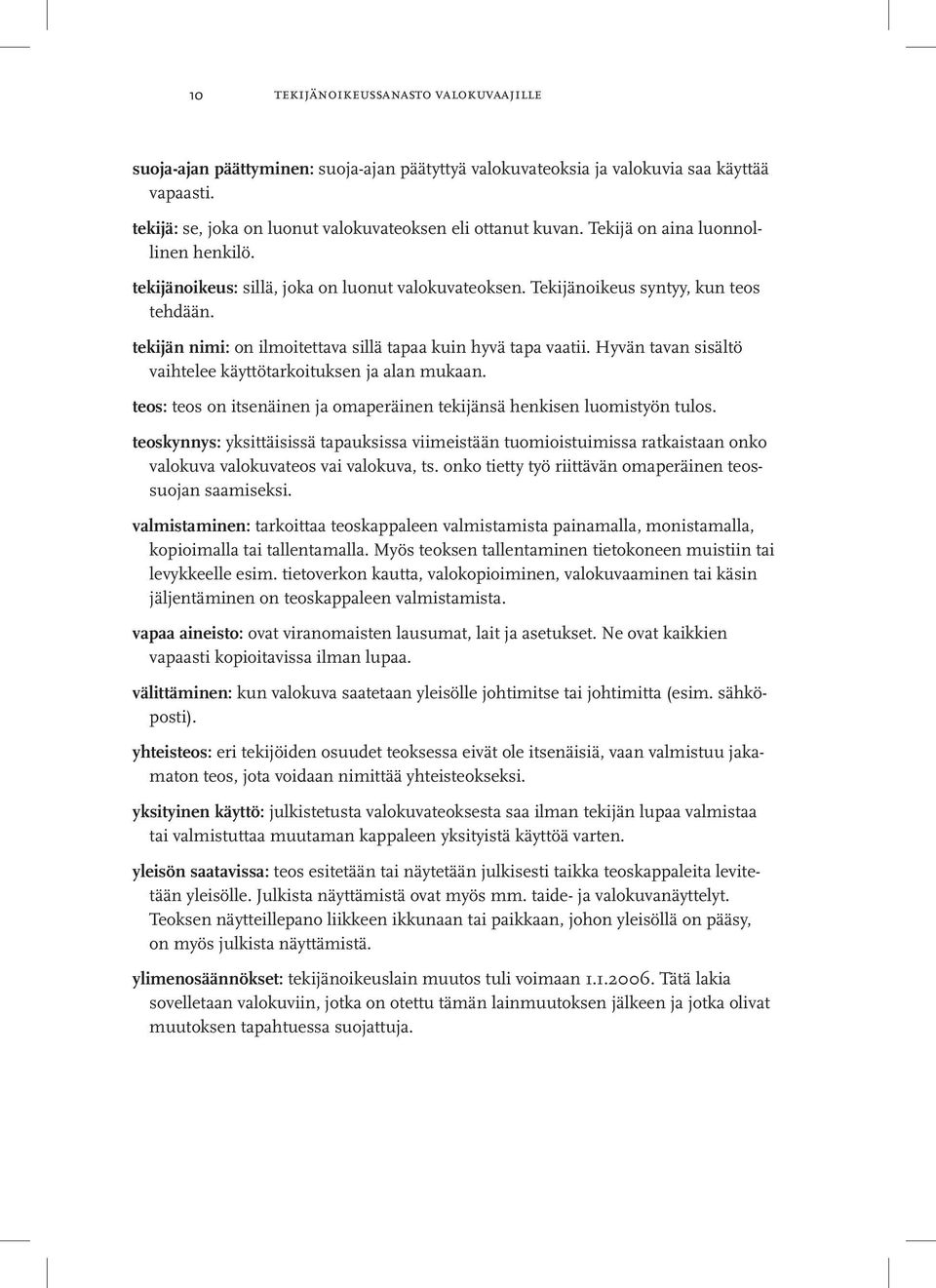 Hyvän tavan sisältö vaihtelee käyttötarkoituksen ja alan mukaan. teos: teos on itsenäinen ja omaperäinen tekijänsä henkisen luomistyön tulos.