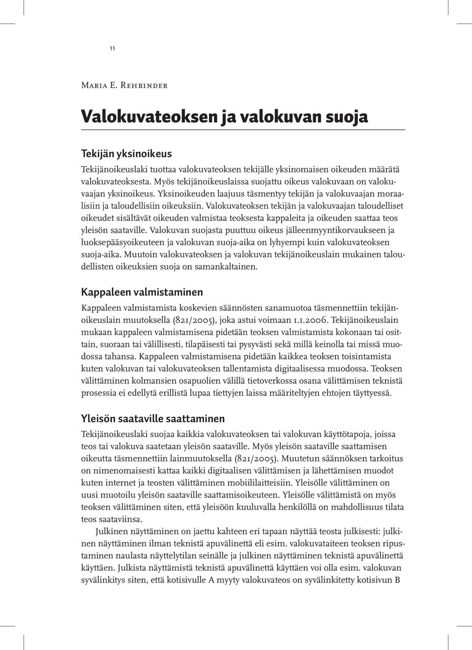 Valokuvateoksen tekijän ja valokuvaajan taloudelliset oikeudet sisältävät oikeuden valmistaa teoksesta kappaleita ja oikeuden saattaa teos yleisön saataville.