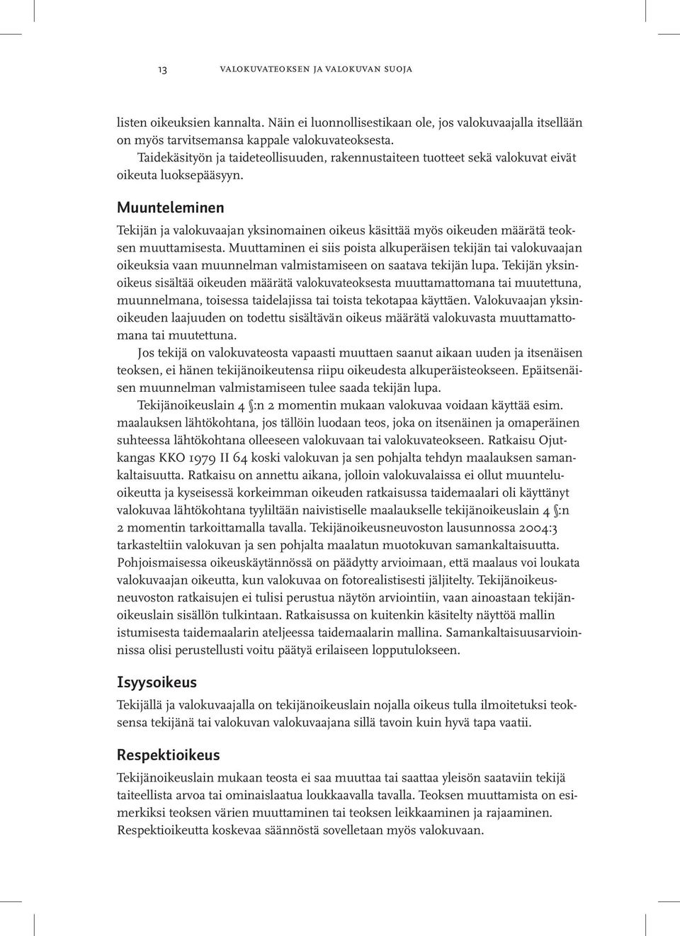 Muunteleminen Tekijän ja valokuvaajan yksinomainen oikeus käsittää myös oikeuden määrätä teoksen muuttamisesta.