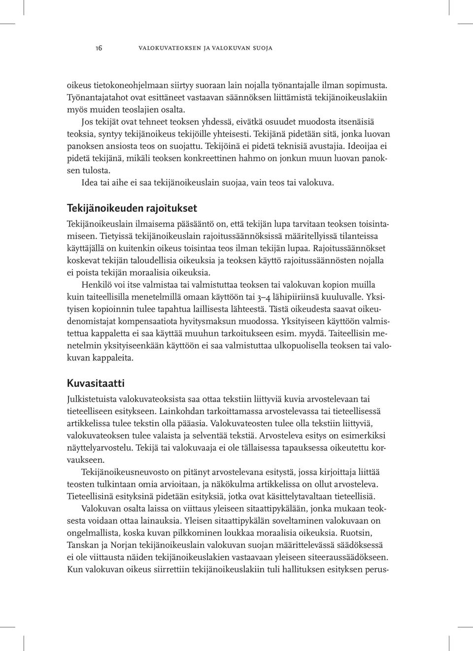 Jos tekijät ovat tehneet teoksen yhdessä, eivätkä osuudet muodosta itsenäisiä teoksia, syntyy tekijänoikeus tekijöille yhteisesti.