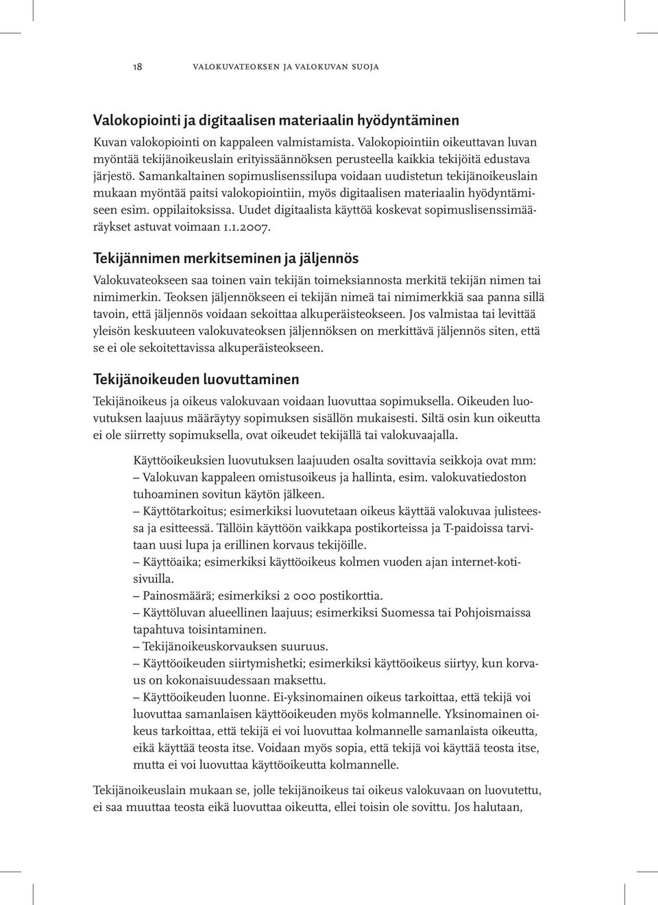 Samankaltainen sopimuslisenssilupa voidaan uudistetun tekijänoikeuslain mukaan myöntää paitsi valokopiointiin, myös digitaalisen materiaalin hyödyntämiseen esim. oppilaitoksissa.