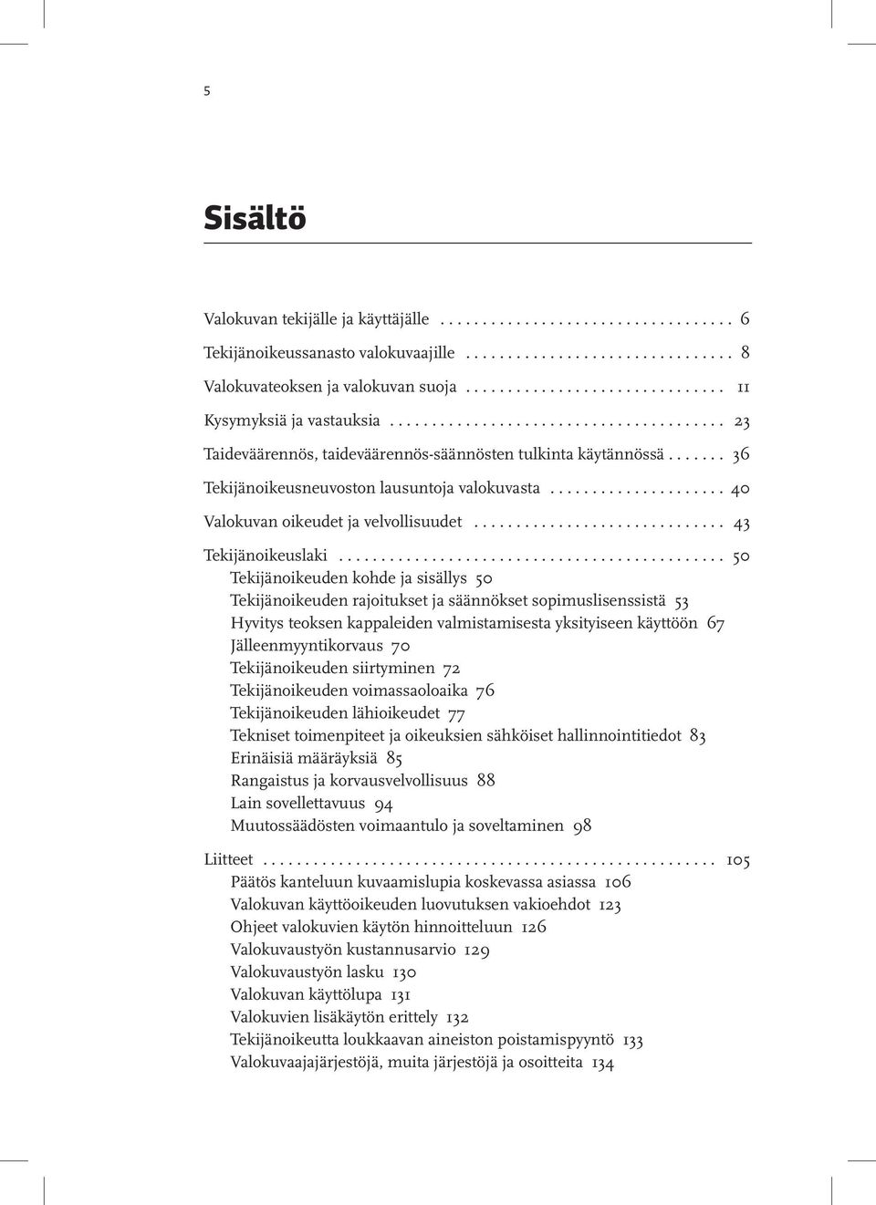 ...... 36 Tekijänoikeusneuvoston lausuntoja valokuvasta..................... 40 Valokuvan oikeudet ja velvollisuudet.............................. 43 Tekijänoikeuslaki.