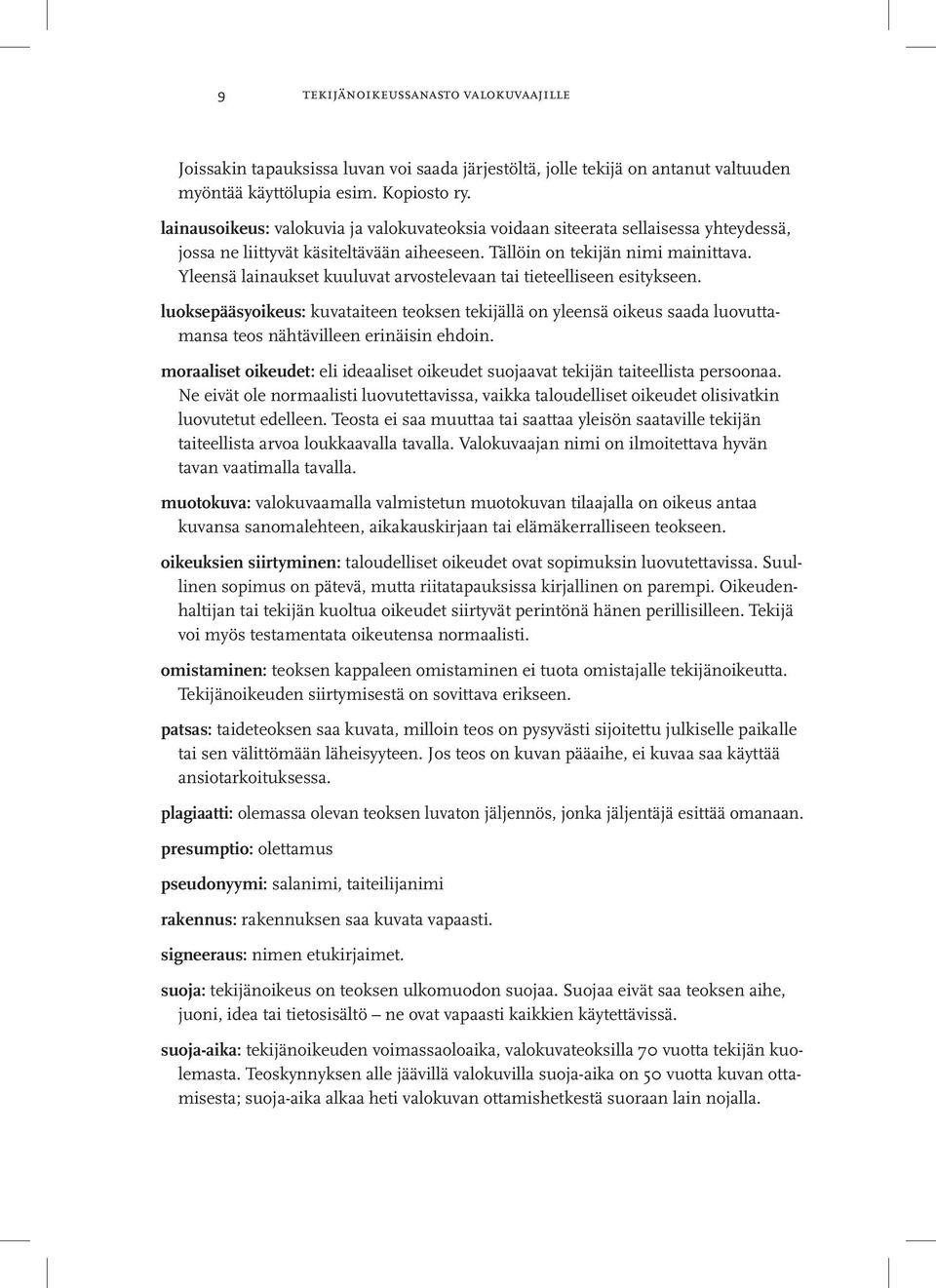 Yleensä lainaukset kuuluvat arvostelevaan tai tieteelliseen esitykseen. luoksepääsyoikeus: kuvataiteen teoksen tekijällä on yleensä oikeus saada luovuttamansa teos nähtävilleen erinäisin ehdoin.