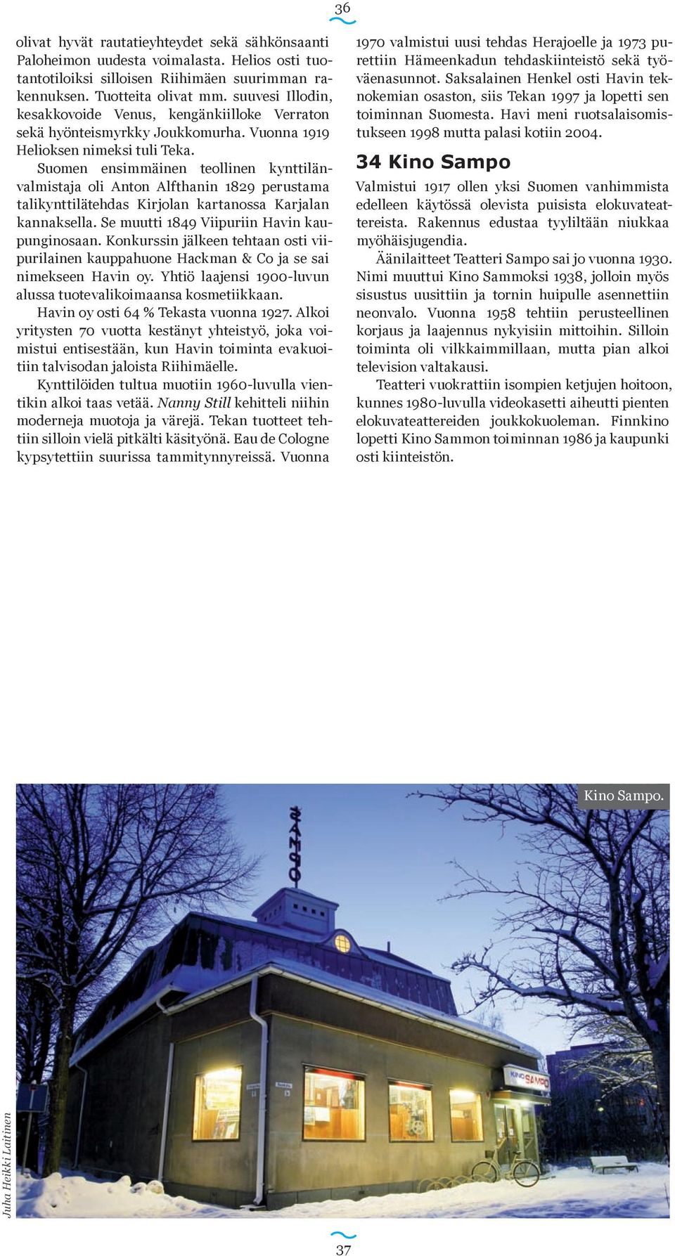 Suomen ensimmäinen teollinen kynttilänvalmistaja oli Anton Alf thanin 1829 perustama tali kynttilätehdas Kirjolan kartanossa Karjalan kannaksella. Se muutti 1849 Viipuriin Havin kaupunginosaan.