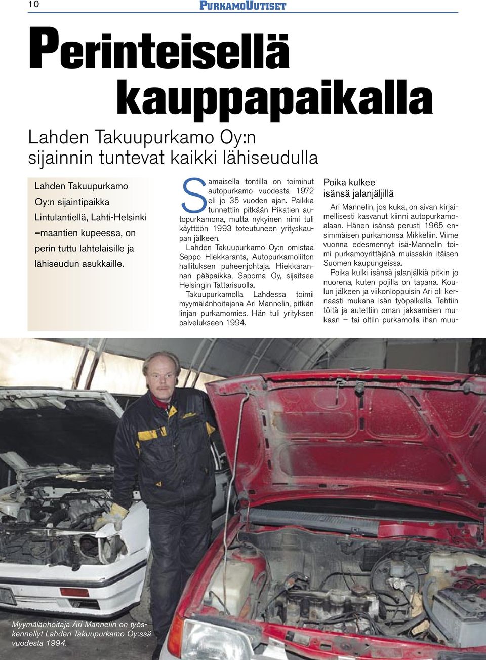 Paikka tunnettiin pitkään Pikatien autopurkamona, mutta nykyinen nimi tuli käyttöön 1993 toteutuneen yrityskaupan jälkeen.