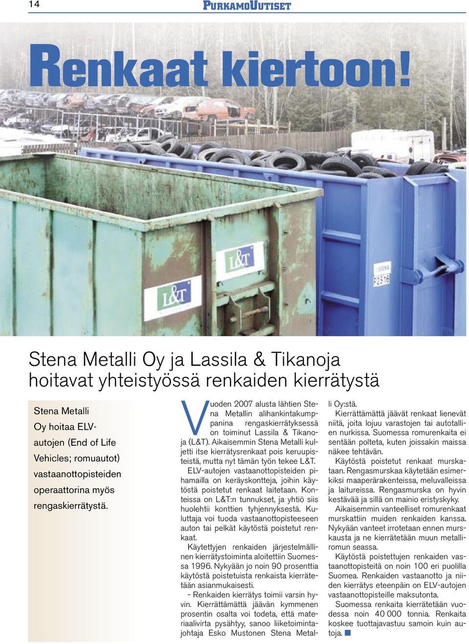 rengaskierrätystä. Vuoden 2007 alusta lähtien Stena Metallin alihankintakumppanina rengaskierrätyksessä on toiminut Lassila & Tikanoja (L&T).