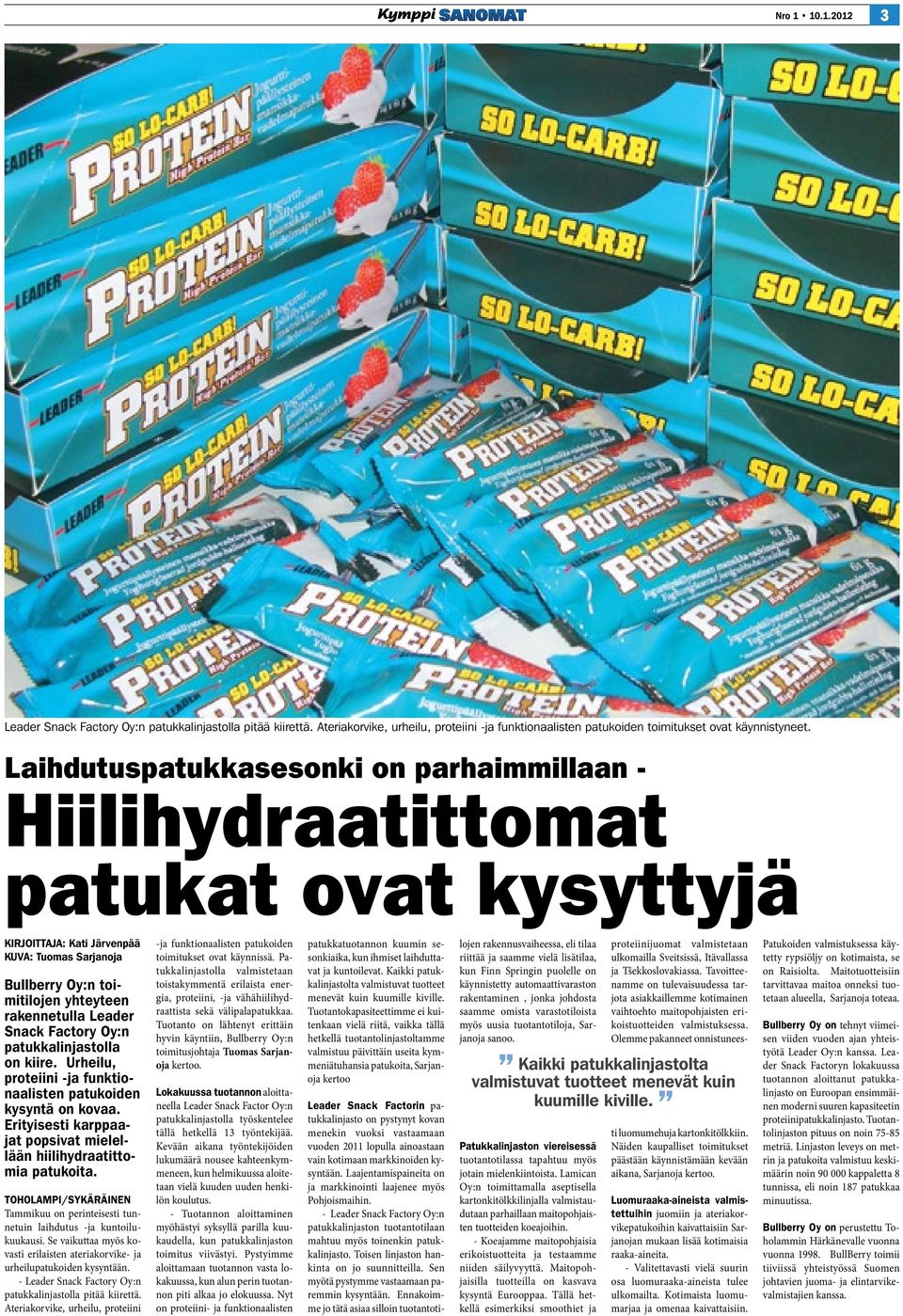 Snack Factory Oy:n patukkalinjastolla on kiire. Urheilu, proteiini -ja funktionaalisten patukoiden kysyntä on kovaa. Erityisesti karppaajat popsivat mielellään hiilihydraatittomia patukoita.