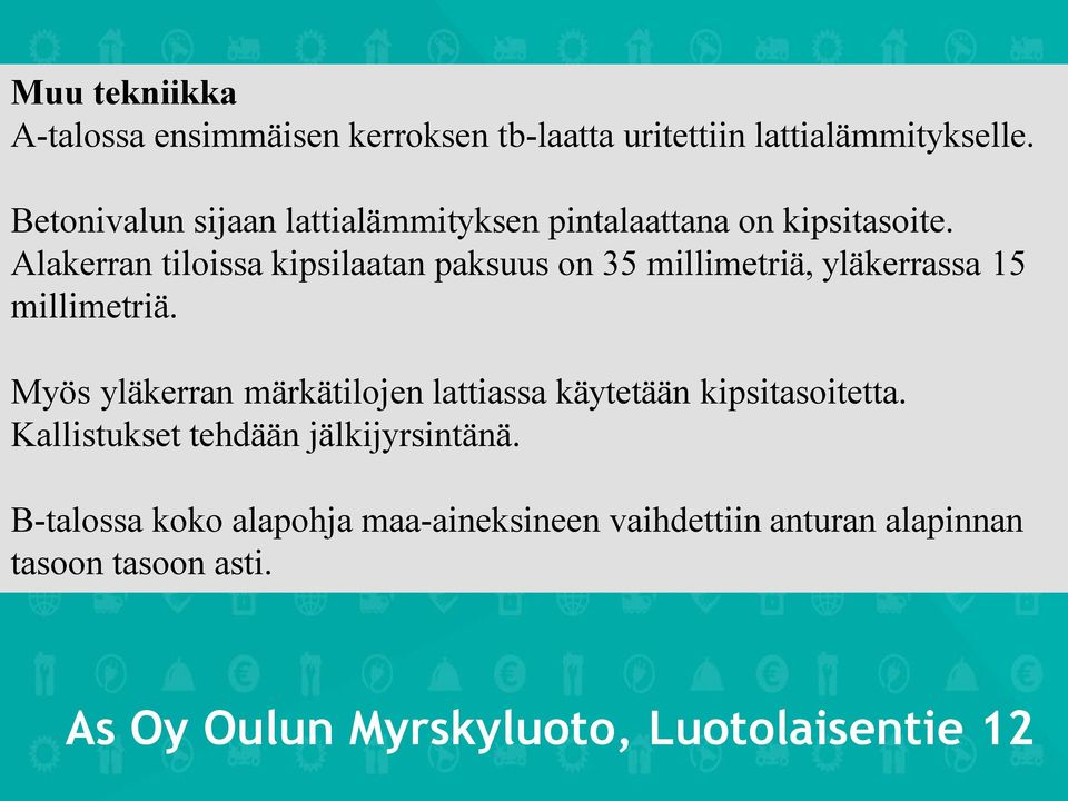 Alakerran tiloissa kipsilaatan paksuus on 35 millimetriä, yläkerrassa 15 millimetriä.