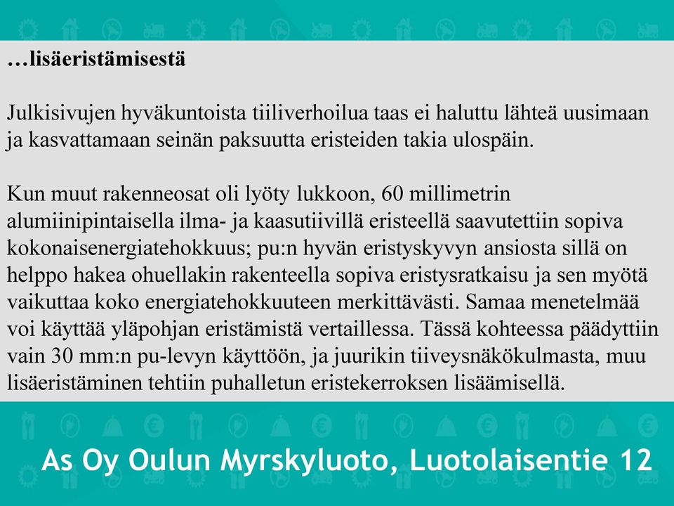 ansiosta sillä on helppo hakea ohuellakin rakenteella sopiva eristysratkaisu ja sen myötä vaikuttaa koko energiatehokkuuteen merkittävästi.