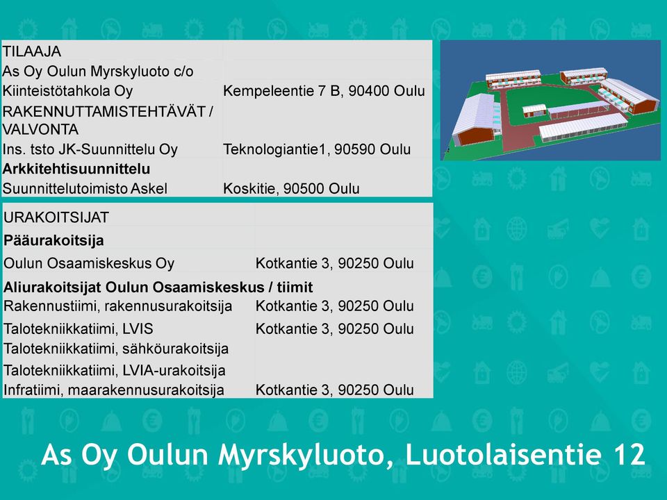 Pääurakoitsija Oulun Osaamiskeskus Oy Kotkantie 3, 90250 Oulu Aliurakoitsijat Oulun Osaamiskeskus / tiimit Rakennustiimi, rakennusurakoitsija Kotkantie 3, 90250