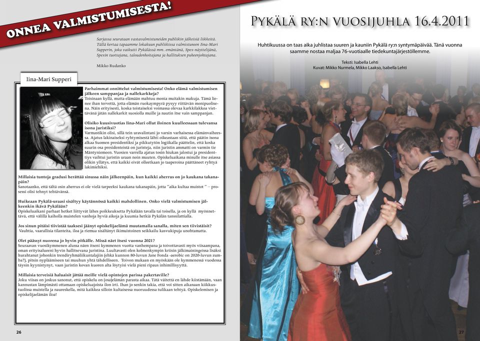 2011 Huhtikuussa on taas aika juhlistaa suuren ja kauniin Pykälä ry:n syntymäpäivää. Tänä vuonna saamme nostaa maljaa 76-vuotiaalle tiedekuntajärjestöllemme.