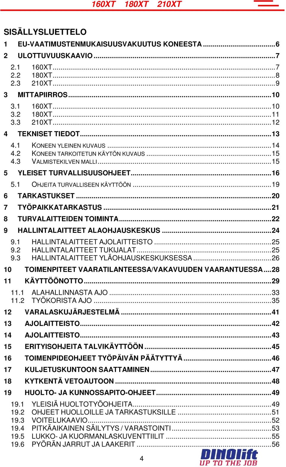 .. 20 7 TYÖPAIKKATARKASTUS... 21 8 TURVALAITTEIDEN TOIMINTA... 22 9 HALLINTALAITTEET ALAOHJAUSKESKUS... 24 9.1 HALLINTALAITTEET AJOLAITTEISTO... 25 9.2 HALLINTALAITTEET TUKIJALAT... 25 9.3 HALLINTALAITTEET YLÄOHJAUSKESKUKSESSA.