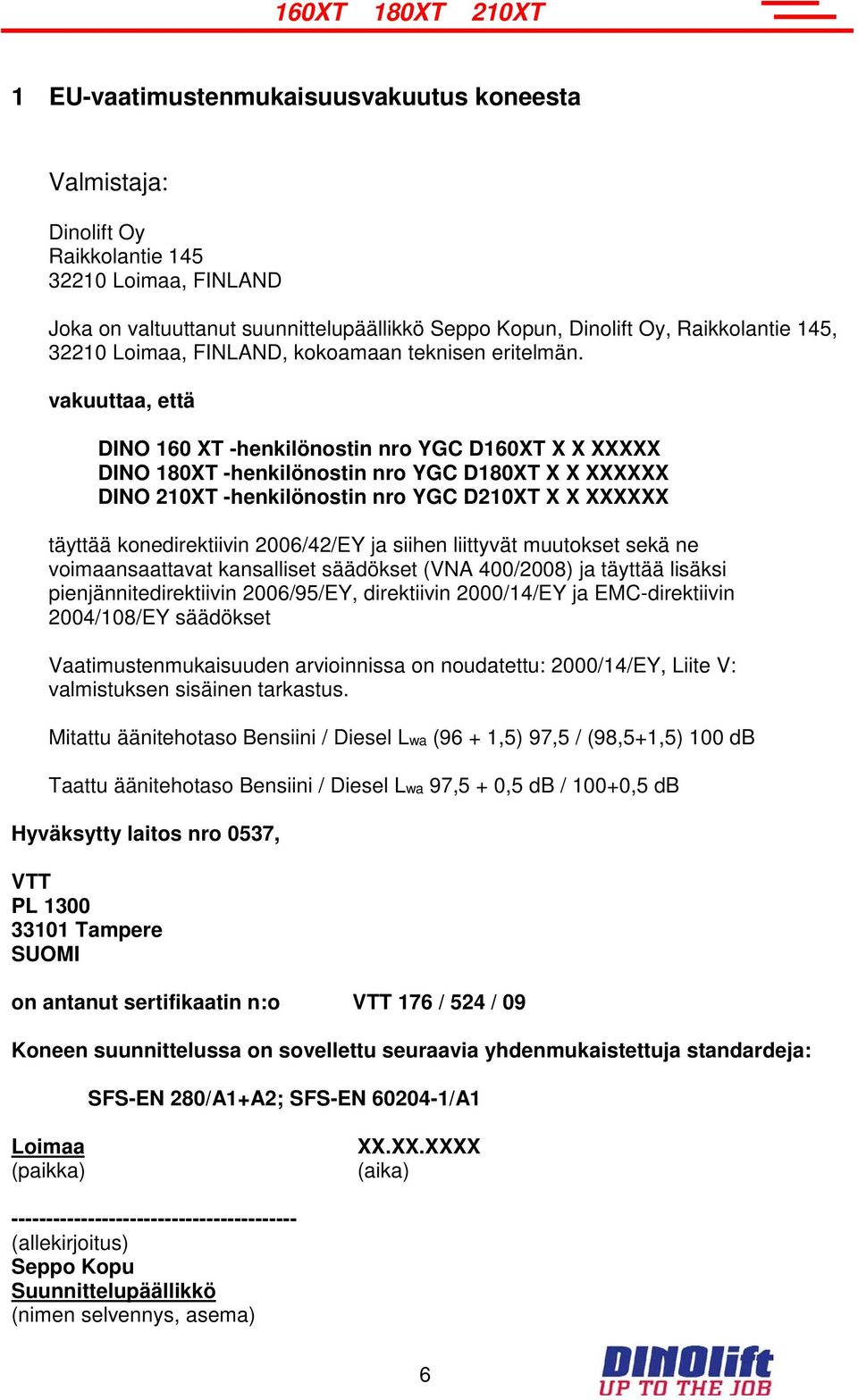 vakuuttaa, että DINO 160 XT -henkilönostin nro YGC D160XT X X XXXXX DINO 180XT -henkilönostin nro YGC D180XT X X XXXXXX DINO 210XT -henkilönostin nro YGC D210XT X X XXXXXX täyttää konedirektiivin