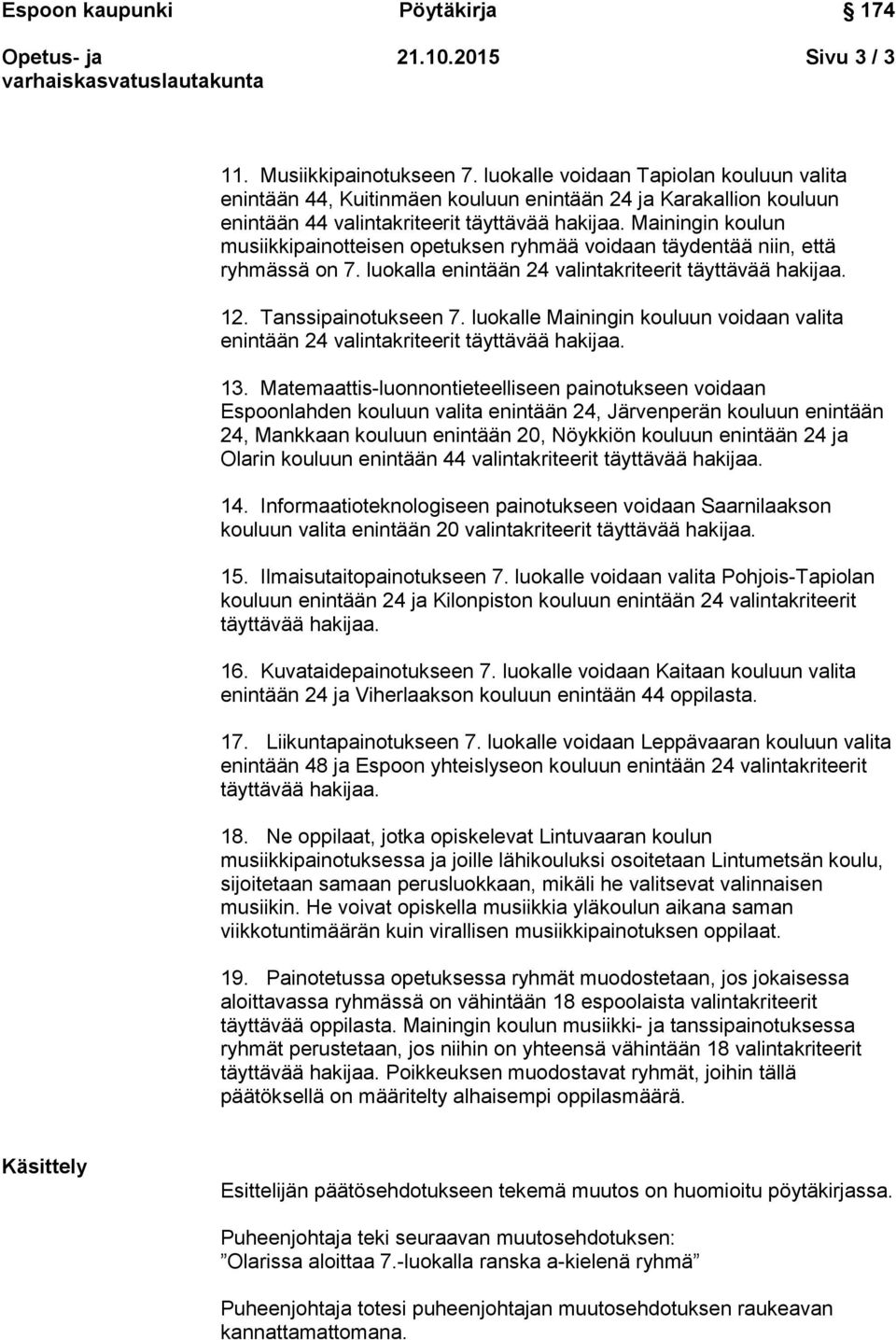 Mainingin koulun musiikkipainotteisen opetuksen ryhmää voidaan täydentää niin, että ryhmässä on 7. luokalla enintään 24 valintakriteerit täyttävää hakijaa. 12. Tanssipainotukseen 7.