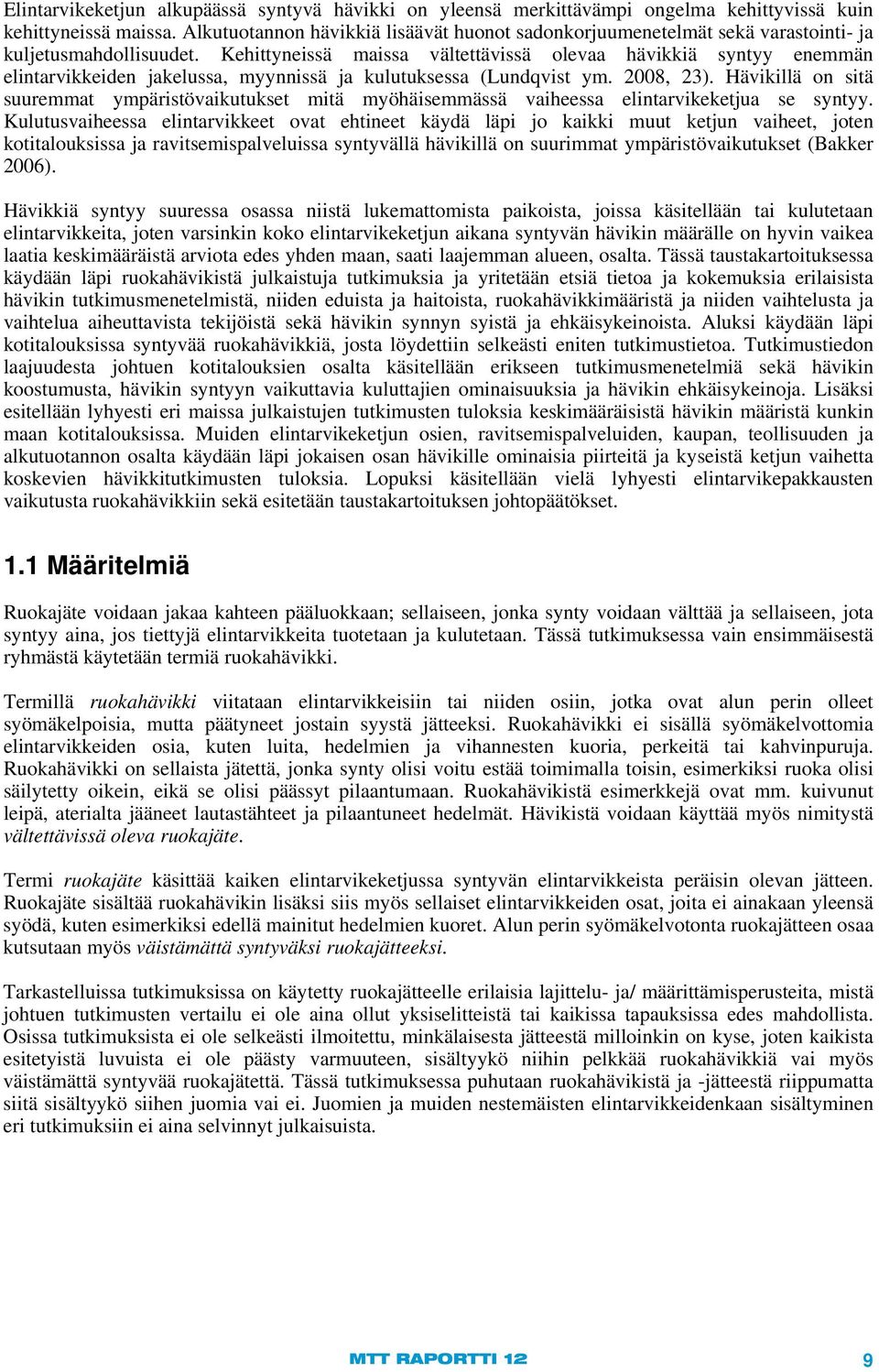 Kehittyneissä maissa vältettävissä olevaa hävikkiä syntyy enemmän elintarvikkeiden jakelussa, myynnissä ja kulutuksessa (Lundqvist ym. 2008, 23).