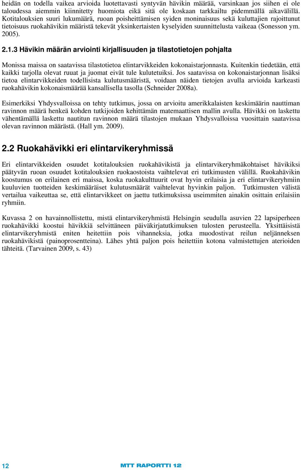 (Sonesson ym. 2005). 2.1.3 Hävikin määrän arviointi kirjallisuuden ja tilastotietojen pohjalta Monissa maissa on saatavissa tilastotietoa elintarvikkeiden kokonaistarjonnasta.