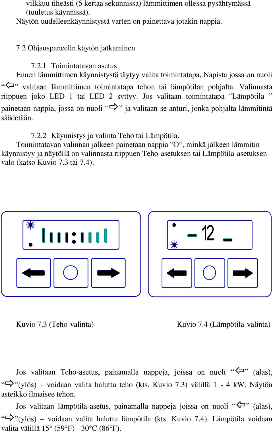 Napista jossa on nuoli valitaan lämmittimen toimintatapa tehon tai lämpötilan pohjalta. Valinnasta riippuen joko LED tai LED 2 syttyy.