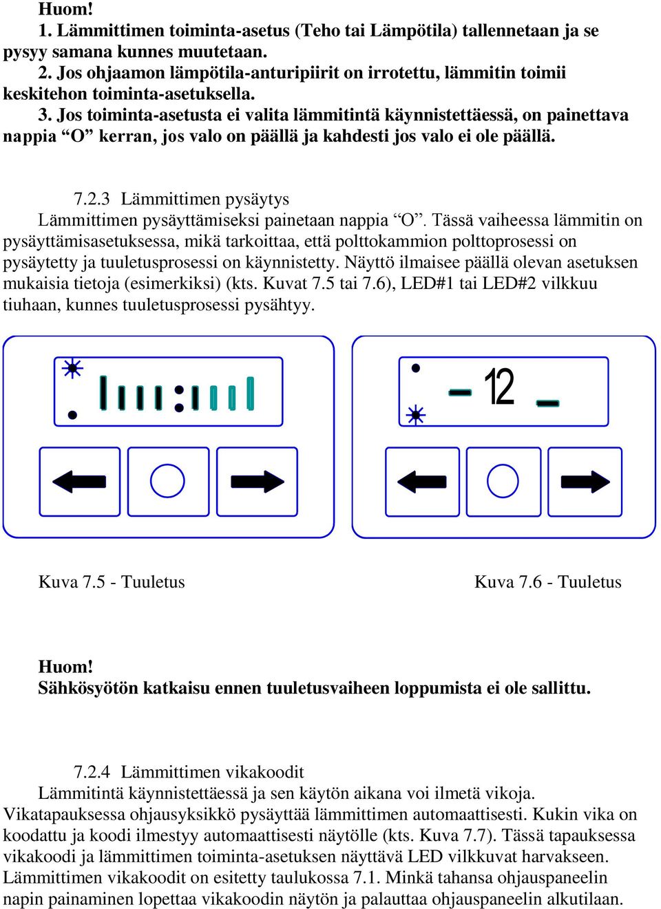 Jos toiminta-asetusta ei valita lämmitintä käynnistettäessä, on painettava nappia O kerran, jos valo on päällä ja kahdesti jos valo ei ole päällä. 7.2.