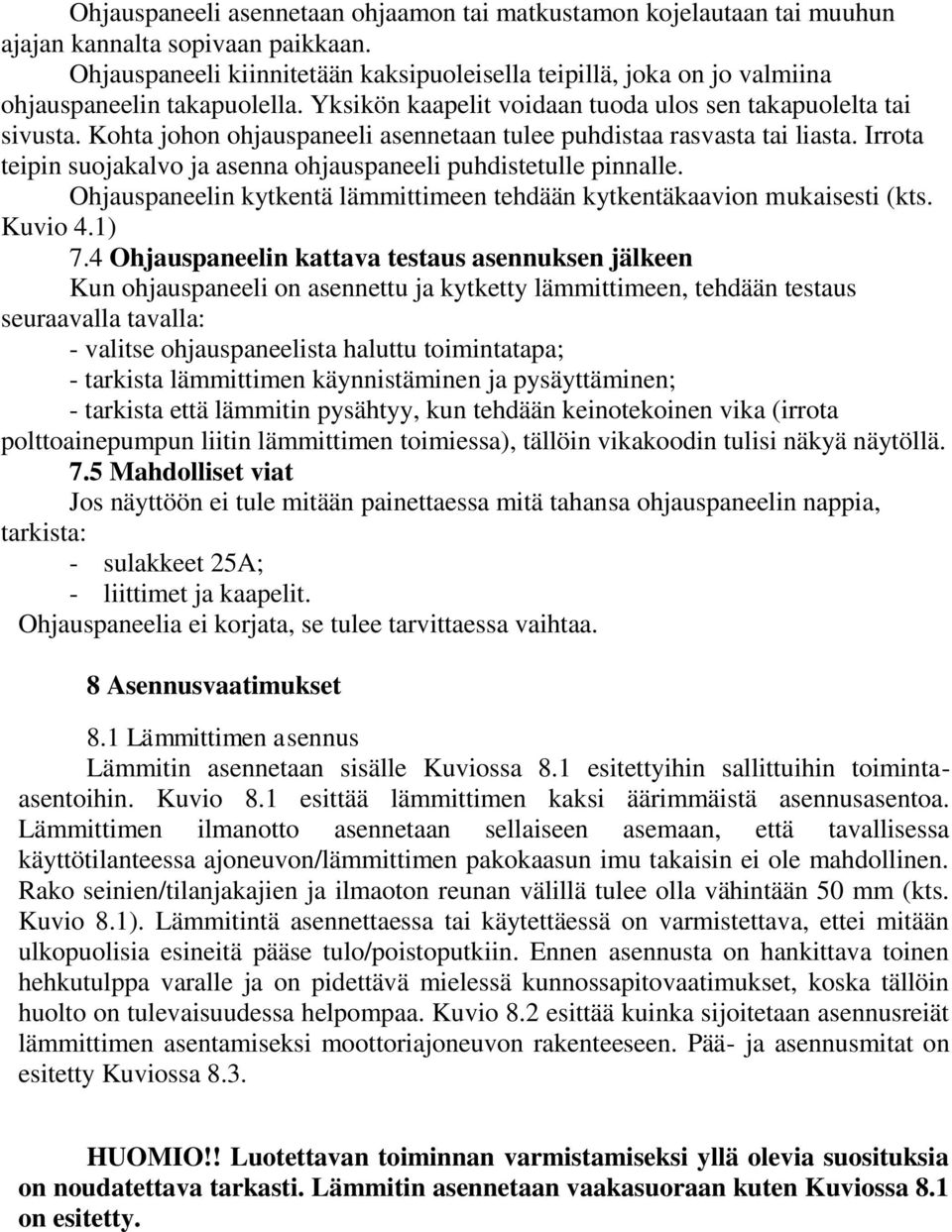 Kohta johon ohjauspaneeli asennetaan tulee puhdistaa rasvasta tai liasta. Irrota teipin suojakalvo ja asenna ohjauspaneeli puhdistetulle pinnalle.